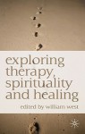 Exploring Therapy, Spirituality and Healing - William West