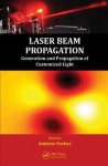 Laser Beam Propagation: Generation and Propagation of Customized Light - Andrew Forbes