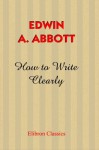 How to Write Clearly: Rules and Exercises on English Composition - Edwin A. Abbott