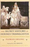 The Secret History of Hermes Trismegistus: Hermeticism from Ancient to Modern Times - Florian Ebeling