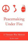 Peacemaking Under Fire - John Arnold