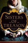 Sisters of Treason: A Novel - Elizabeth Fremantle