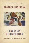 Practice Resurrection: A Conversation on Growing Up in Christ - Eugene H. Peterson, Grover Gardner