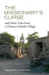 The Missionary's Curse and Other Tales from a Chinese Catholic Village (Asia: Local Studies / Global Themes) - Henrietta Harrison