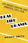 Real Life Drama: The Group Theatre and America, 1931-1940 - Wendy Smith