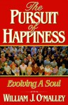 The Pursuit of Happiness: Evolving a Soul - William J. O'Malley