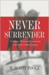 Never Surrender: Confederate Memory and Conservatism in the South Carolina Upcountry - W. Scott Poole