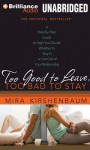 Too Good to Leave, Too Bad to Stay: A Step-By-Step Guide to Help You Decide Whether to Stay in or Get Out of Your Relationship - Mira Kirshenbaum, Adriane McNeely