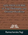 Advance Course in Yogi Philosophy and Oriental Occultism - Yogi Ramacharaka