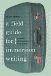 A Field Guide for Immersion Writing: Memoir, Journalism, and Travel - Robin Hemley