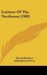 Lorimer of the Northwest (1909) - Harold Bindloss, Alfred James Dewey
