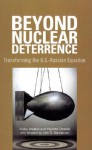 Beyond Nuclear Deterrence: Transforming the U.S.-Russian Equation - Aleksei Georgievich Arbatov, Vladimir Dvorkin, John D. Steinbruner