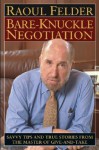 Bare-Knuckle Negotiation: Savvy Tips and True Stories from the Master of Give-And-Take - Raoul Felder