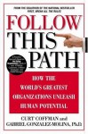 Follow this Path: How the World's Greatest Organizations Drive Growth by Unleashing Human Potential - Curt Coffman, Gabriel Gonzalez-Molina