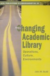 The Changing Academic Library: Operations, Culture, Environments (ACRL Publications in Librarianship #56) - John M. Budd