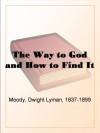 The Way to God and How to Find It - Dwight Lyman Moody