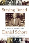 Staying Tuned: A Life in Journalism - Daniel Schorr