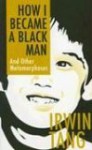 How I Became a Black Man and Other Metamorphoses - Irwin Tang