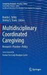 Multidisciplinary Coordinated Caregiving: Research Practice Policy - Ronda C. Talley, Shirley S. Travis