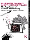 Pluralism, Politics and the Marketplace: The Regulation of German Broadcasting (Communication and Society) - Suzanne Hasselbach, Vincent Porter