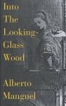 Into The Looking Glass Wood - Alberto Manguel