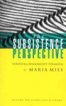 The Subsistence Perspective: Beyond the Globalized Economy - Veronika Bennholdt-Thomsen, Maria Mies