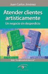 Atender Clientes Artisticamente: Un Negocio Sin Desperdicio - Juan Carlos Jimenez