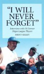 I Will Never Forget: Interviews with 39 Former Negro League Players - Brent Kelley