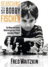 Searching for Bobby Fischer: The Father of a Prodigy Observes the World - Fred Waitzkin