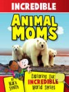 Incredible Animal Moms - Mark Smith