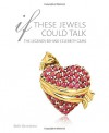 If These Jewels Could Talk: The Legends Behind Celebrity Gems - Beth Bernstein