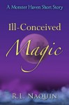 Ill-Conceived Magic: A Monster Haven Short Story - R.L. Naquin