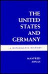 The United States and Germany: A Diplomatic History - Manfred Jonas