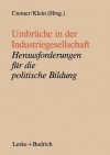 Umbruche in Der Industriegesellschaft: Herausforderungen Fur Die Politische Bildung - Will Cremer, Ansgar Klein