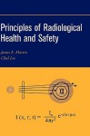 Principles of Radiological Health and Safety - Jim Martin, Chul Lee
