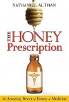 The Honey Prescription: The Amazing Power of Honey as Medicine - Nathaniel Altman