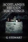 Scotland's Hidden Hauntings: A Collection of Real Ghost Stories - G. Stewart