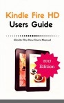 Fire HD Users Guide: Fire HD New Users Manual (Fire Manual 2017 Edition) - Terrence Howard