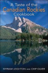 A Taste of the Canadian Rockies Cookbook - Myriam Leighton, Chip Olver, Leighton, Olver