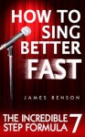 How to Sing Better Fast- The Incredible 7 Step Formula - James Benson