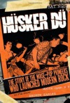 Husker Du: The Story of the Noise-Pop Pioneers Who Launched Modern Rock - Andrew Earles