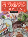 Ultimate Guide to Classroom Publishing, The - Judy Green