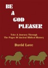 Be a God Pleaser: Take A Journey Through The Pages Of Ancient Biblical History - David Love