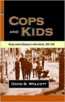 COPS AND KIDS: POLICING JUVENILE DELINQUENCY IN URBAN AMERICA, 1890-1940 - DAVID B WOLCOTT