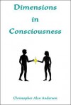 Dimensions in Consciousness - Christopher Alan Anderson