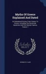 Myths Of Greece Explained And Dated: An Embalmed History From Uranus To Persus: Including The Eleusinian Mysteries And The Olympic Games, Volume 1 - George St. Clair