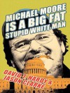 Michael Moore Is a Big Fat Stupid White Man - David Hardy