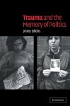 Trauma and the Memory of Politics - Jenny Edkins