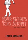 Your Skirt’s Too Short: Sex, Power, Choice - Emily Maguire