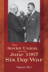 The Soviet Union and the June 1967 Six Day War - Yaacov Ro'I, Yaacov Ro'I